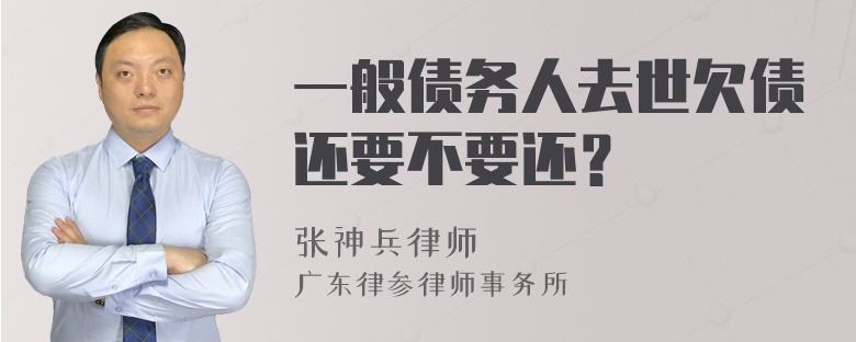 一般债务人去世欠债还要不要还？