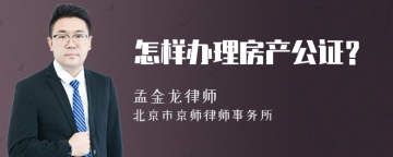 怎样办理房产公证？