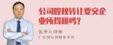 公司股权转让要交企业所得税吗？