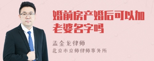 婚前房产婚后可以加老婆名字吗