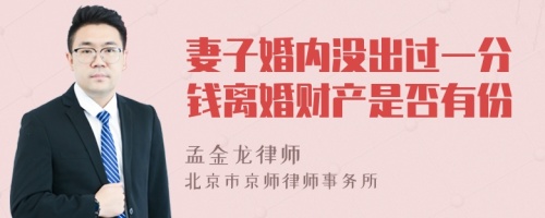 妻子婚内没出过一分钱离婚财产是否有份