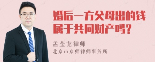 婚后一方父母出的钱属于共同财产吗？