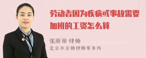 劳动者因为疾病或事故需要加班的工资怎么算