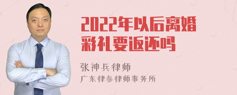 2022年以后离婚彩礼要返还吗