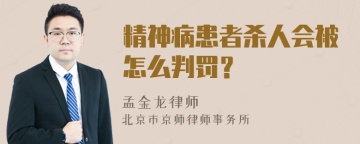 精神病患者杀人会被怎么判罚？