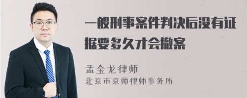 一般刑事案件判决后没有证据要多久才会撤案