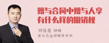 赠与合同中赠与人享有什么样的撤销权