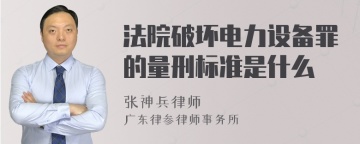 法院破坏电力设备罪的量刑标准是什么