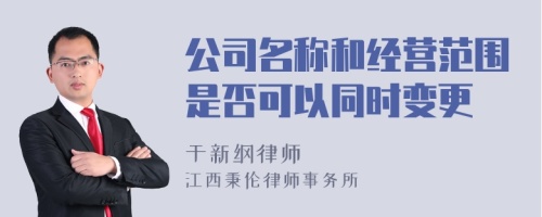 公司名称和经营范围是否可以同时变更