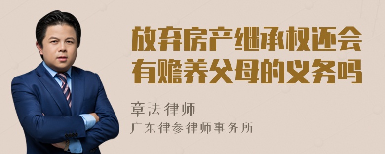 放弃房产继承权还会有赡养父母的义务吗