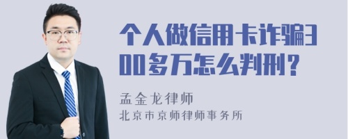 个人做信用卡诈骗300多万怎么判刑？