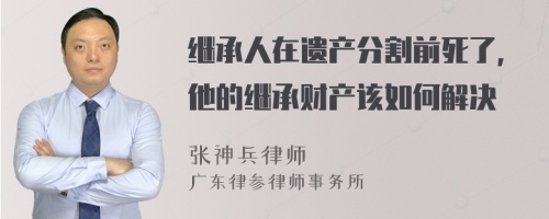 继承人在遗产分割前死了，他的继承财产该如何解决