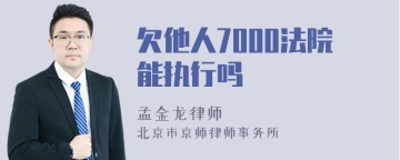 欠他人7000法院能执行吗