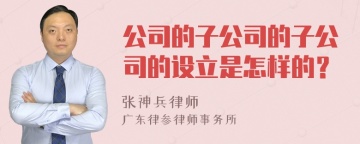 公司的子公司的子公司的设立是怎样的？