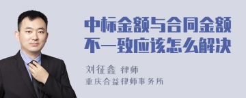 中标金额与合同金额不一致应该怎么解决