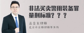 非法买卖警用装备罪量刑标准? ? ?