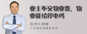 业主不交物业费，物业能给停电吗