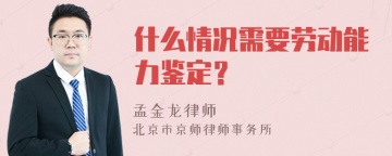 什么情况需要劳动能力鉴定？