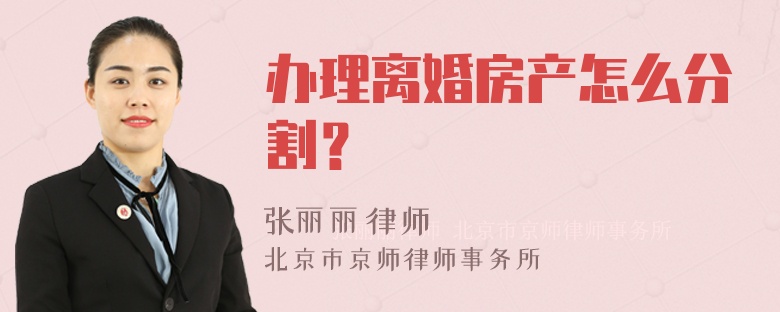 办理离婚房产怎么分割？