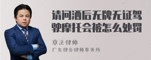 请问酒后无牌无证驾驶摩托会被怎么处罚