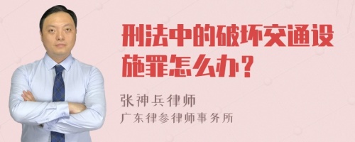 刑法中的破坏交通设施罪怎么办？