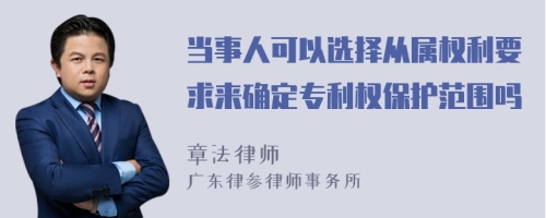 当事人可以选择从属权利要求来确定专利权保护范围吗