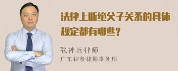 法律上断绝父子关系的具体规定都有哪些?