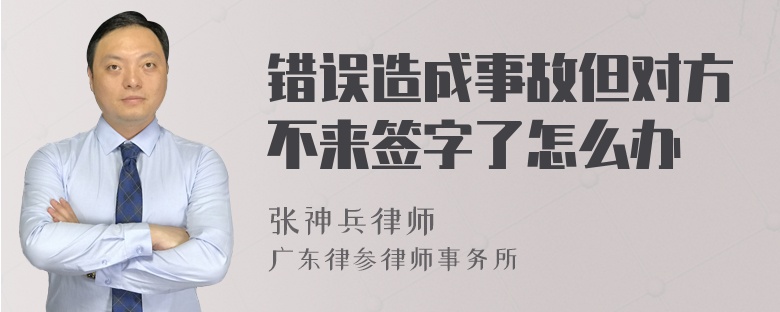 错误造成事故但对方不来签字了怎么办