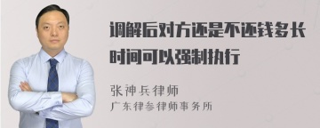 调解后对方还是不还钱多长时间可以强制执行