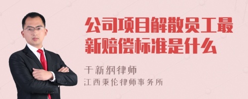 公司项目解散员工最新赔偿标准是什么