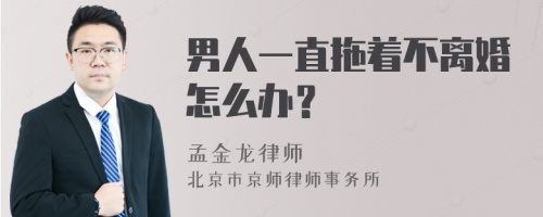 男人一直拖着不离婚怎么办？