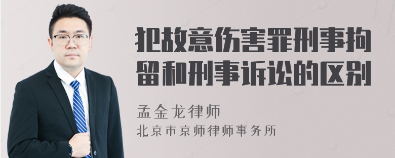 犯故意伤害罪刑事拘留和刑事诉讼的区别