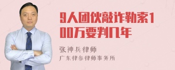 9人团伙敲诈勒索100万要判几年