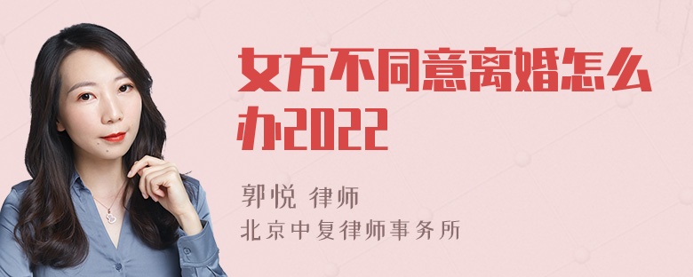 女方不同意离婚怎么办2022