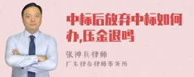 中标后放弃中标如何办,压金退吗