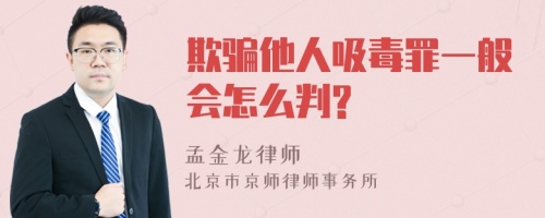 欺骗他人吸毒罪一般会怎么判?