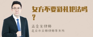 女方不要彩礼犯法吗？