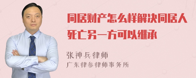 同居财产怎么样解决同居人死亡另一方可以继承