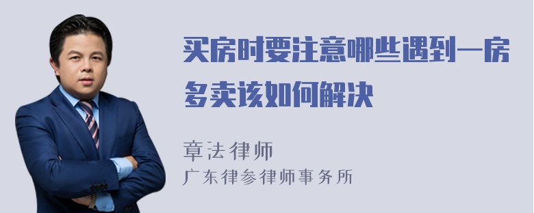 买房时要注意哪些遇到一房多卖该如何解决