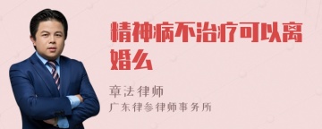 精神病不治疗可以离婚么