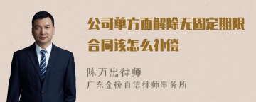 公司单方面解除无固定期限合同该怎么补偿