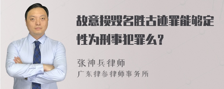 故意损毁名胜古迹罪能够定性为刑事犯罪么？