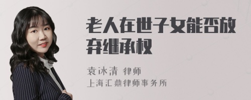 老人在世子女能否放弃继承权