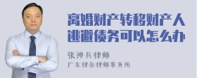 离婚财产转移财产人逃避债务可以怎么办