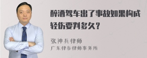 醉酒驾车出了事故如果构成轻伤要判多久？