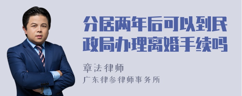 分居两年后可以到民政局办理离婚手续吗