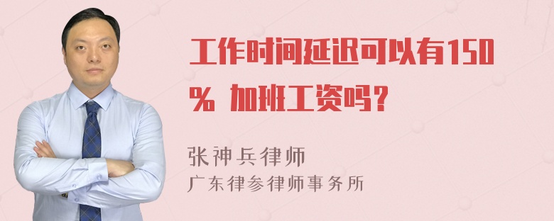 工作时间延迟可以有150% 加班工资吗？