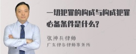 一切犯罪的构成与构成犯罪必备条件是什么?