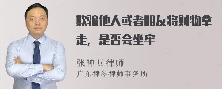 欺骗他人或者朋友将财物拿走，是否会坐牢