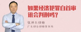 如果经济犯罪自首审讯会判刑吗？